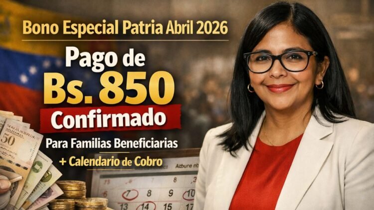 Bono Especial Patria Abril 2026: Pago de Bs. 850 Confirmado para Familias Beneficiarias y Calendario de Cobro