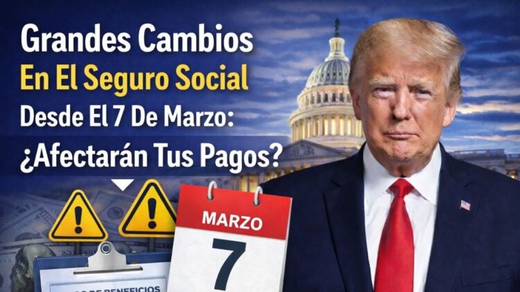Grandes Cambios En El Seguro Social Desde El 7 De Marzo: ¿Afectarán Tus Pagos?